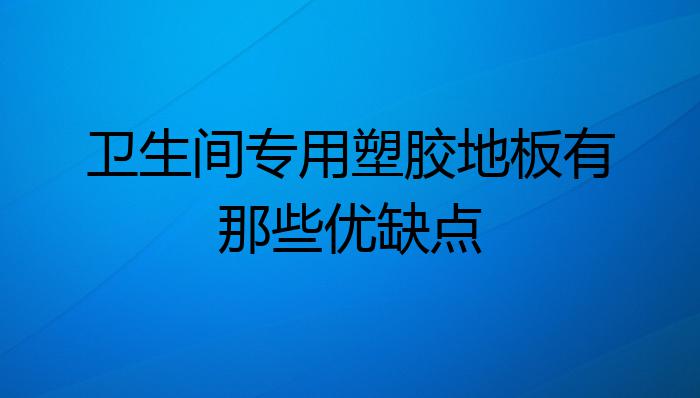 半岛·体育卫生间专用塑胶地板有那些优缺点？(图1)